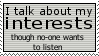 I talk about my interests though no-one wants to listen